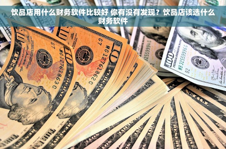 饮品店用什么财务软件比较好 你有没有发现？饮品店该选什么财务软件