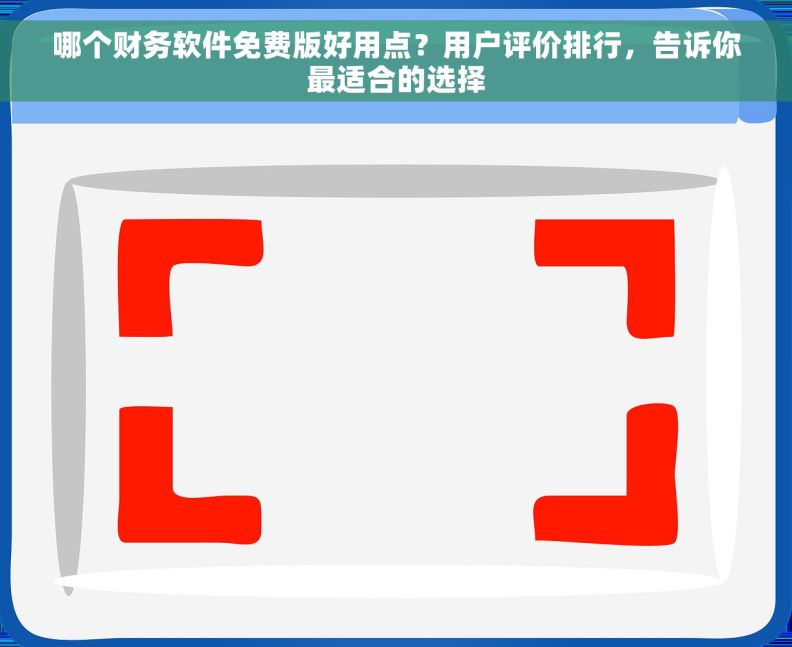 哪个财务软件免费版好用点？用户评价排行，告诉你最适合的选择