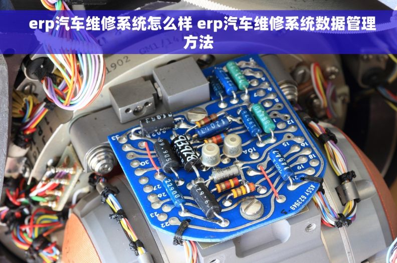  erp汽车维修系统怎么样 erp汽车维修系统数据管理方法