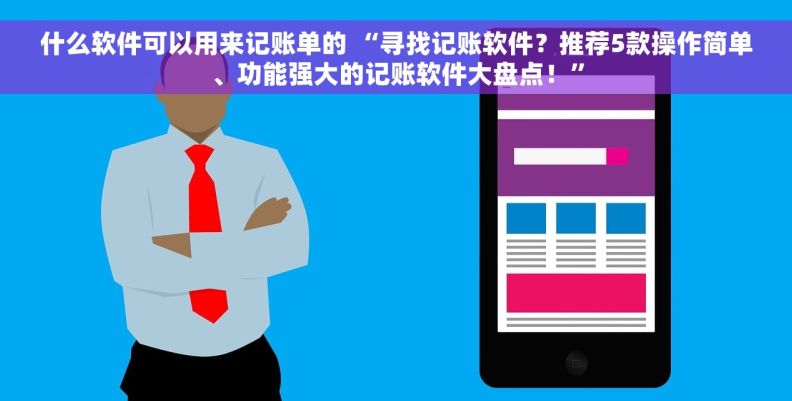 什么软件可以用来记账单的 “寻找记账软件？推荐5款操作简单、功能强大的记账软件大盘点！”