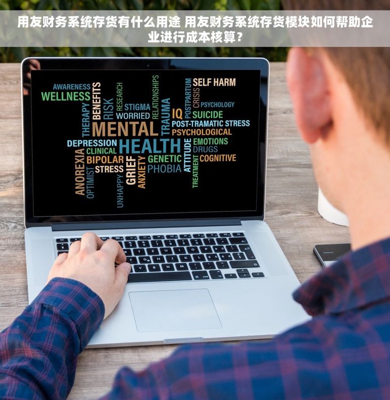 用友财务系统存货有什么用途 用友财务系统存货模块如何帮助企业进行成本核算？