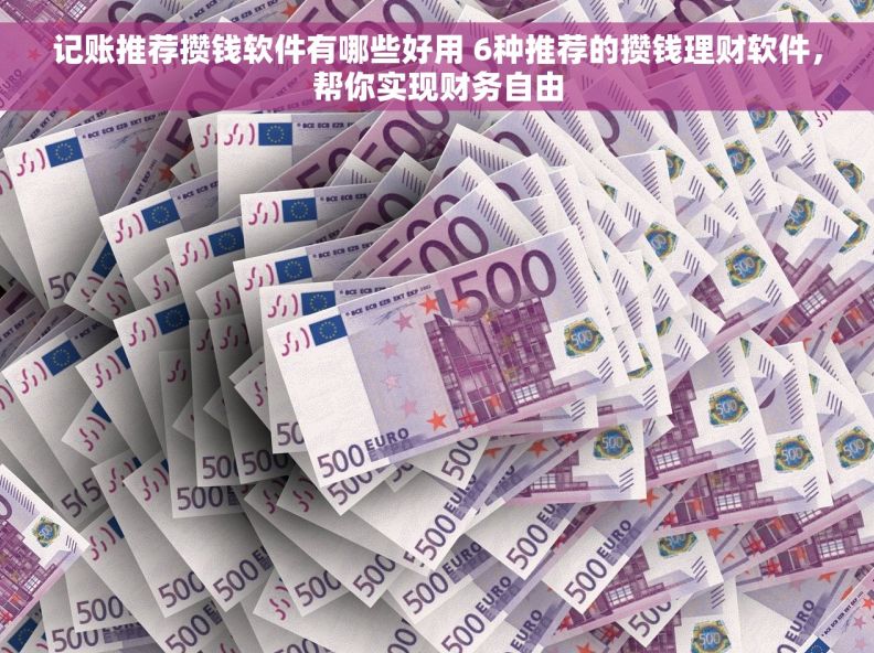 记账推荐攒钱软件有哪些好用 6种推荐的攒钱理财软件，帮你实现财务自由