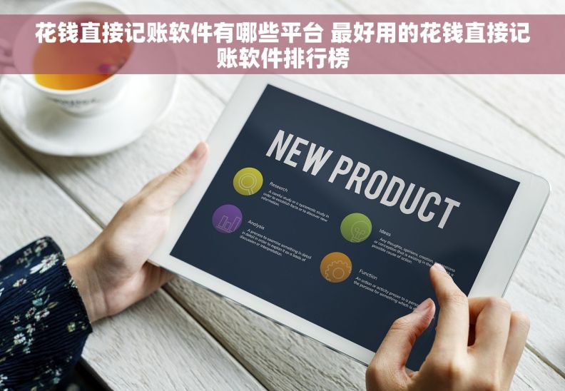 花钱直接记账软件有哪些平台 最好用的花钱直接记账软件排行榜