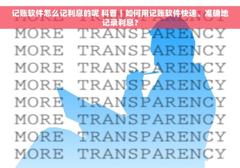 记账软件怎么记利息的呢 科普｜如何用记账软件快速、准确地记录利息？