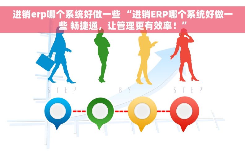 进销erp哪个系统好做一些 “进销ERP哪个系统好做一些 畅捷通，让管理更有效率！”
