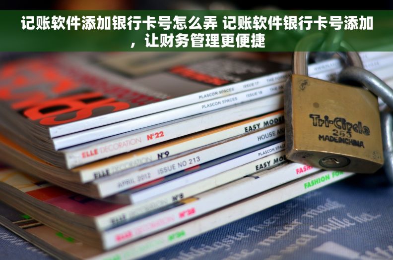 记账软件添加银行卡号怎么弄 记账软件银行卡号添加，让财务管理更便捷