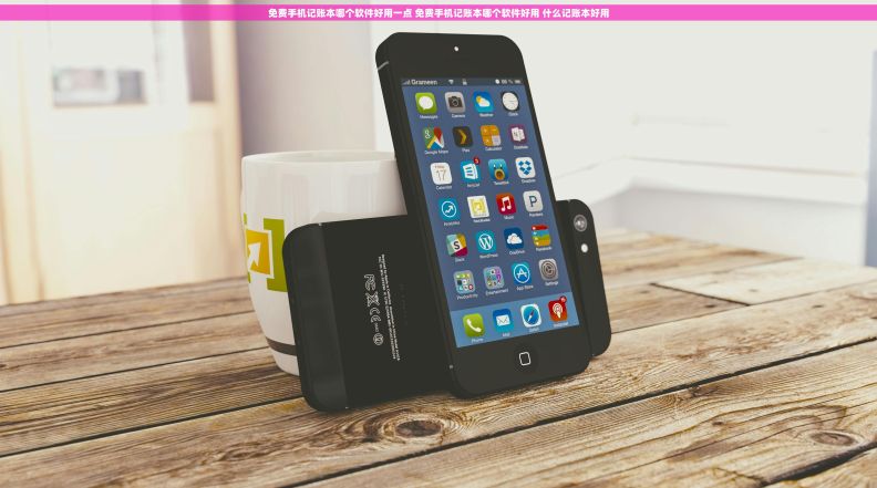 免费手机记账本哪个软件好用一点 免费手机记账本哪个软件好用 什么记账本好用