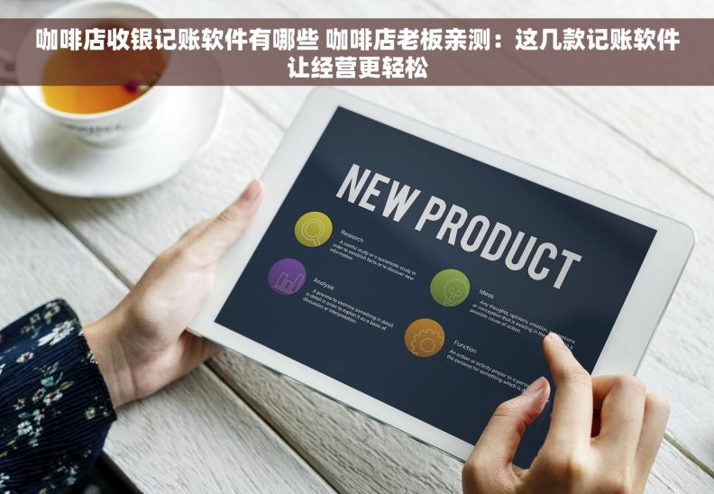 咖啡店收银记账软件有哪些 咖啡店老板亲测：这几款记账软件让经营更轻松