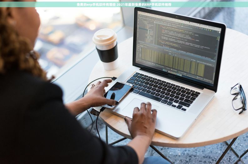 免费的erp手机软件有哪些 2021年最新免费的ERP手机软件推荐