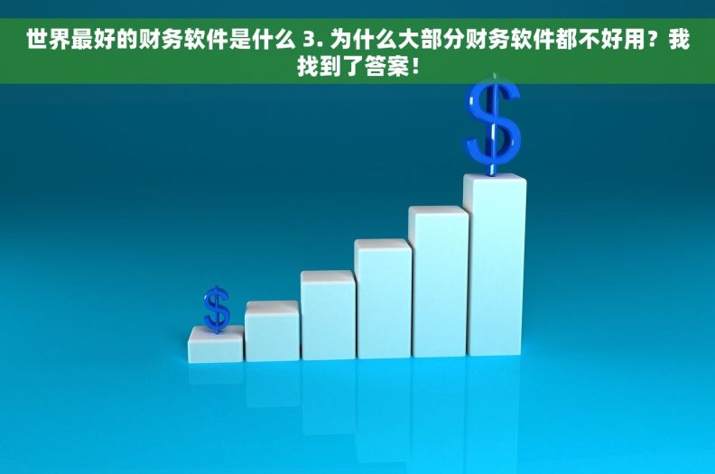 世界最好的财务软件是什么 3. 为什么大部分财务软件都不好用？我找到了答案！
