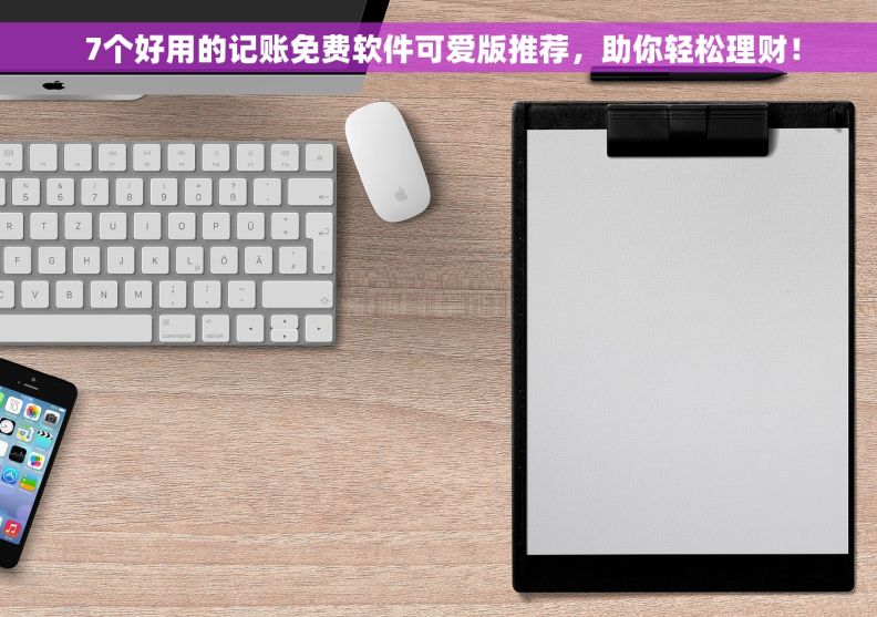  7个好用的记账免费软件可爱版推荐，助你轻松理财！