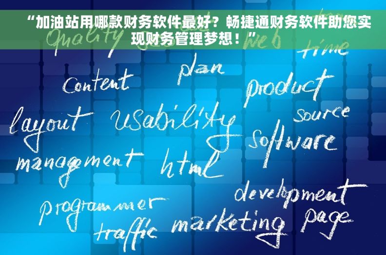 “加油站用哪款财务软件最好？畅捷通财务软件助您实现财务管理梦想！”