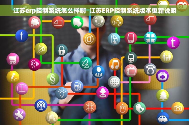 江苏erp控制系统怎么样啊  江苏ERP控制系统版本更新说明