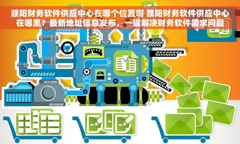 濮阳财务软件供应中心在哪个位置啊 濮阳财务软件供应中心在哪里？最新地址信息发布，一键解决财务软件需求问题