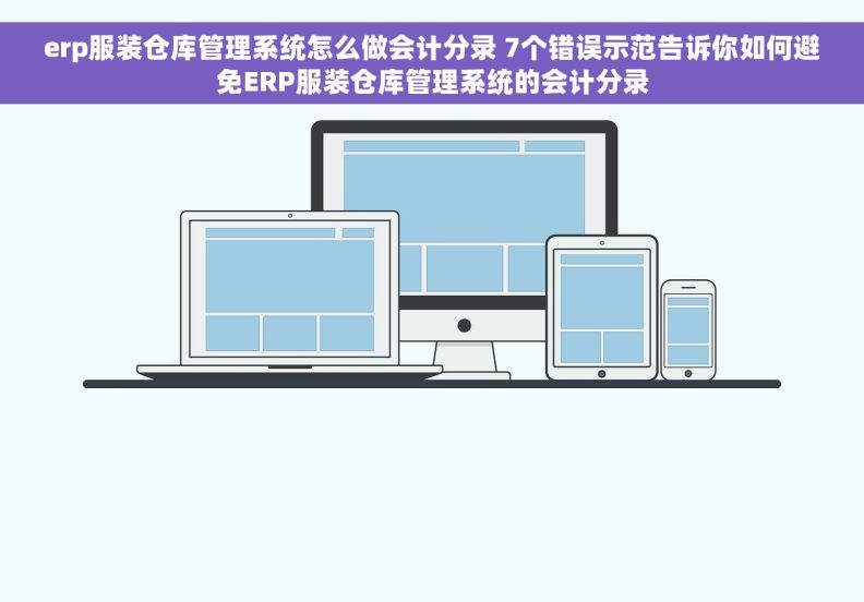 erp服装仓库管理系统怎么做会计分录 7个错误示范告诉你如何避免ERP服装仓库管理系统的会计分录