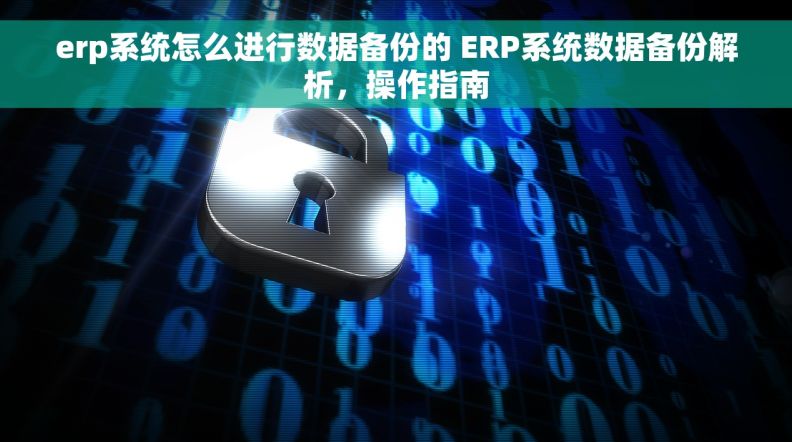 erp系统怎么进行数据备份的 ERP系统数据备份解析，操作指南