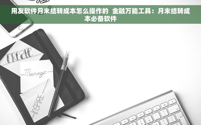 用友软件月末结转成本怎么操作的  金融万能工具：月末结转成本必备软件