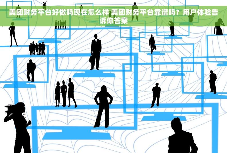 美团财务平台好做吗现在怎么样 美团财务平台靠谱吗？用户体验告诉你答案