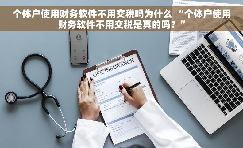 个体户使用财务软件不用交税吗为什么 “个体户使用财务软件不用交税是真的吗？”