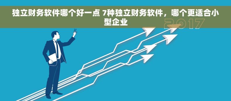 独立财务软件哪个好一点 7种独立财务软件，哪个更适合小型企业