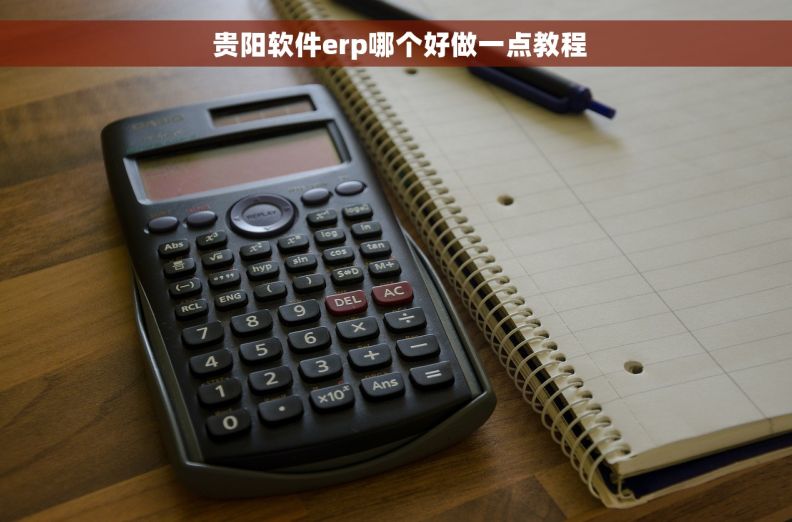  贵阳软件erp哪个好做一点教程