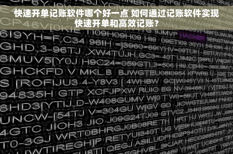 快速开单记账软件哪个好一点 如何通过记账软件实现快速开单和高效记账？