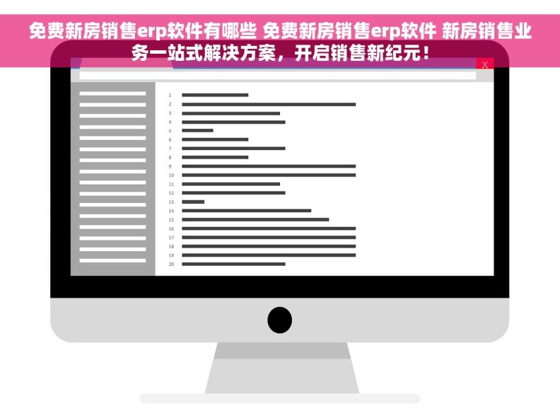 免费新房销售erp软件有哪些 免费新房销售erp软件 新房销售业务一站式解决方案，开启销售新纪元！
