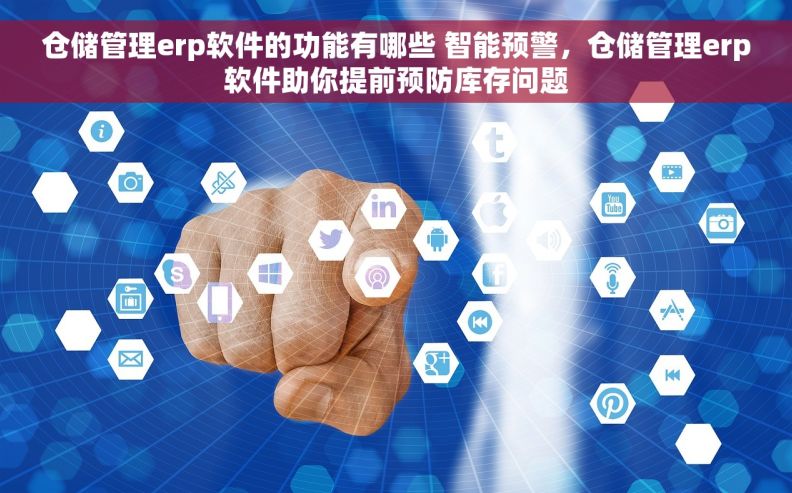 仓储管理erp软件的功能有哪些 智能预警，仓储管理erp软件助你提前预防库存问题