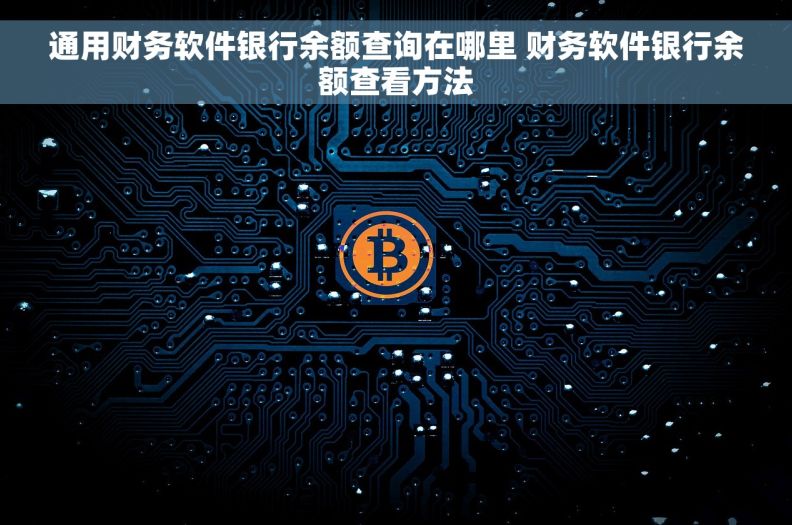通用财务软件银行余额查询在哪里 财务软件银行余额查看方法