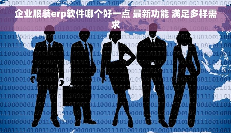 企业服装erp软件哪个好一点 最新功能 满足多样需求