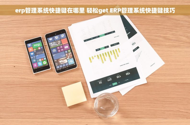 erp管理系统快捷键在哪里 轻松get ERP管理系统快捷键技巧