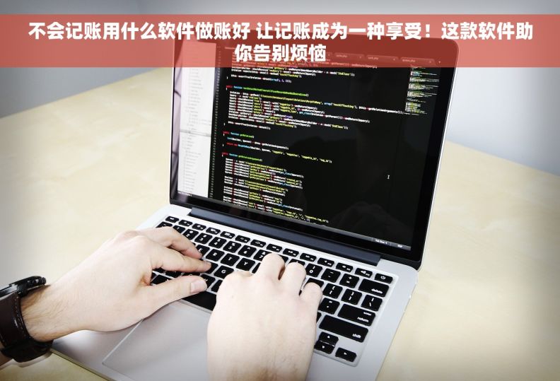 不会记账用什么软件做账好 让记账成为一种享受！这款软件助你告别烦恼