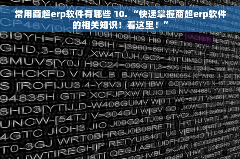 常用商超erp软件有哪些 10. “快速掌握商超erp软件的相关知识！看这里！”