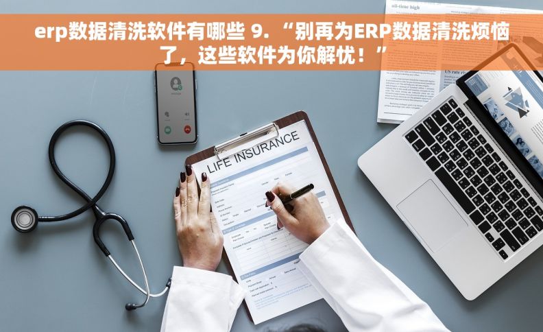 erp数据清洗软件有哪些 9. “别再为ERP数据清洗烦恼了，这些软件为你解忧！”