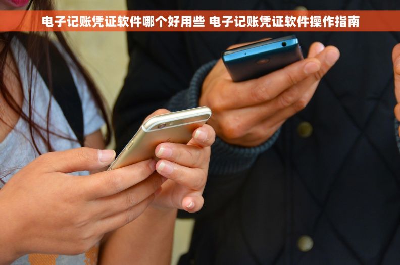 电子记账凭证软件哪个好用些 电子记账凭证软件操作指南