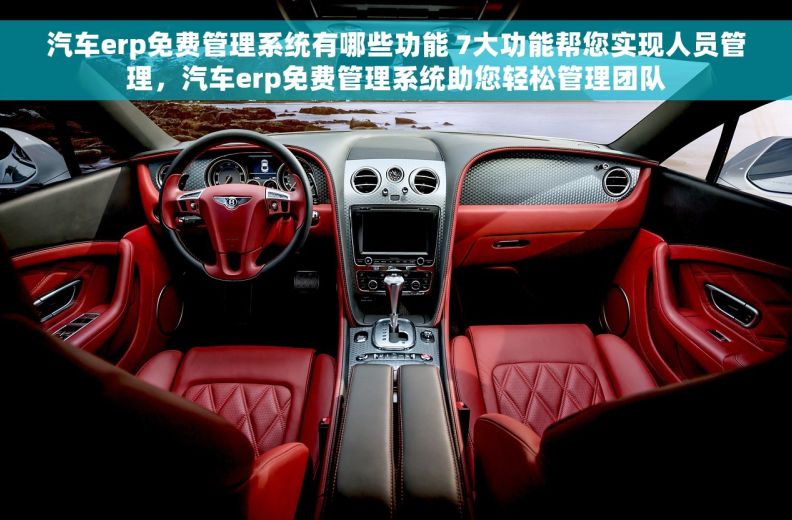 汽车erp免费管理系统有哪些功能 7大功能帮您实现人员管理，汽车erp免费管理系统助您轻松管理团队