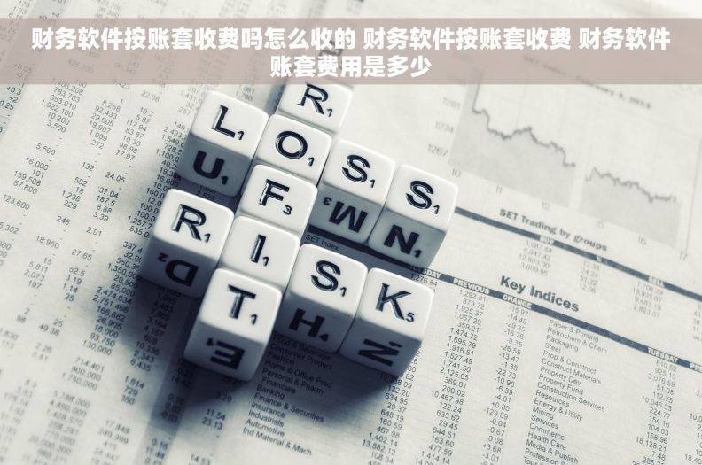 财务软件按账套收费吗怎么收的 财务软件按账套收费 财务软件账套费用是多少