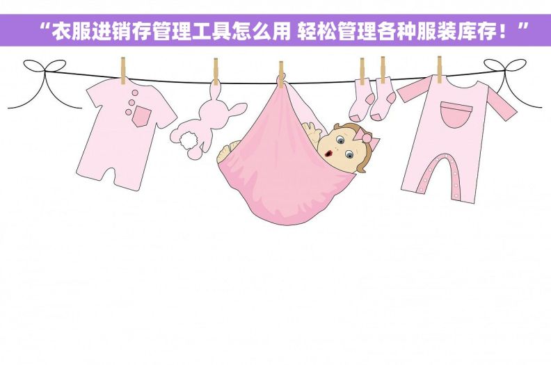 “衣服进销存管理工具怎么用 轻松管理各种服装库存！”
