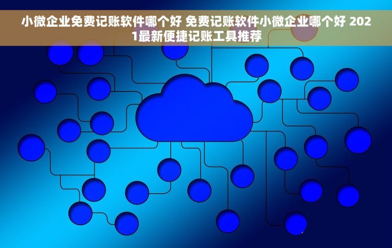 小微企业免费记账软件哪个好 免费记账软件小微企业哪个好 2021最新便捷记账工具推荐