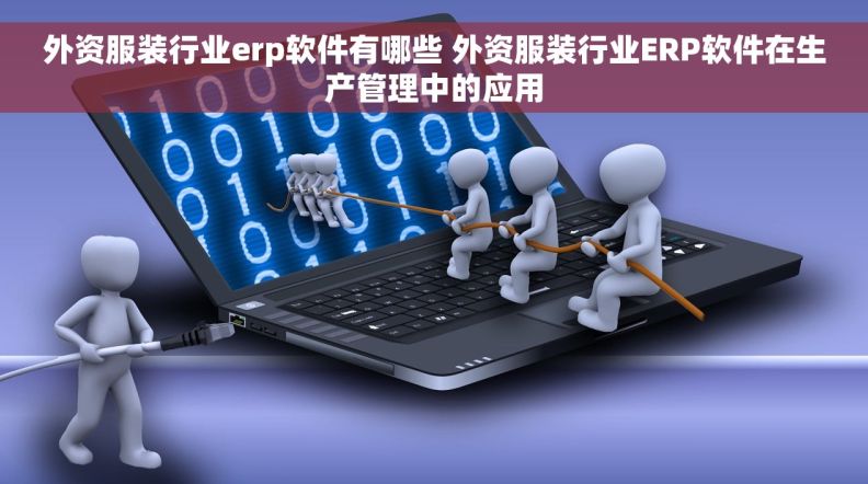 外资服装行业erp软件有哪些 外资服装行业ERP软件在生产管理中的应用