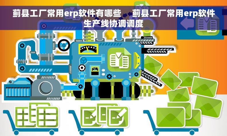 蓟县工厂常用erp软件有哪些     蓟县工厂常用erp软件生产线协调调度