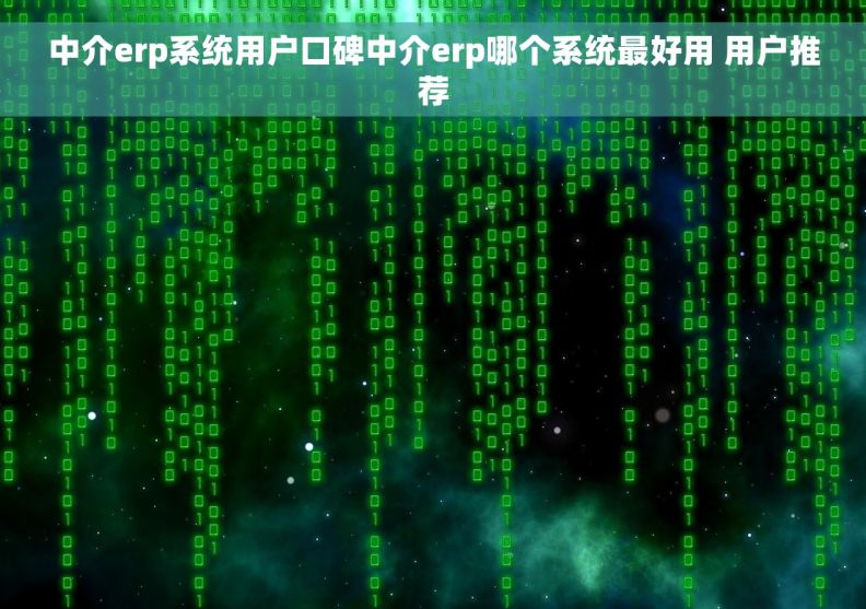 中介erp系统用户口碑中介erp哪个系统最好用 用户推荐