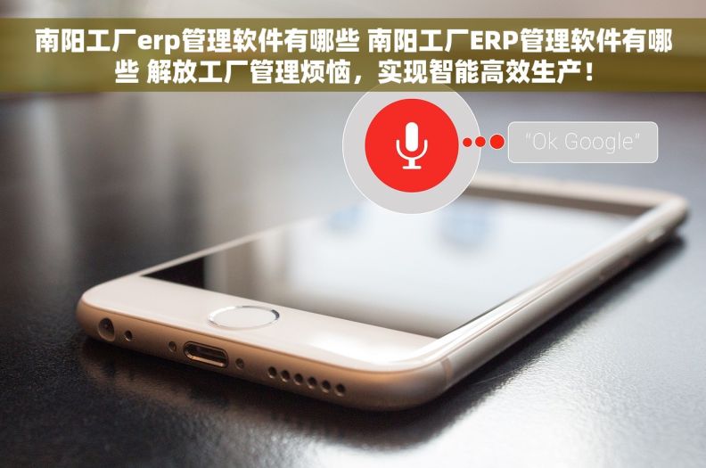 南阳工厂erp管理软件有哪些 南阳工厂ERP管理软件有哪些 解放工厂管理烦恼，实现智能高效生产！