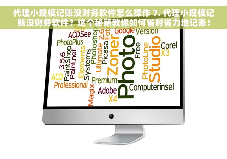 代理小规模记账没财务软件怎么操作 7. 代理小规模记账没财务软件？这个秘籍教你如何省时省力地记账！