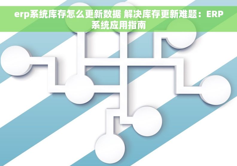 erp系统库存怎么更新数据 解决库存更新难题：ERP系统应用指南