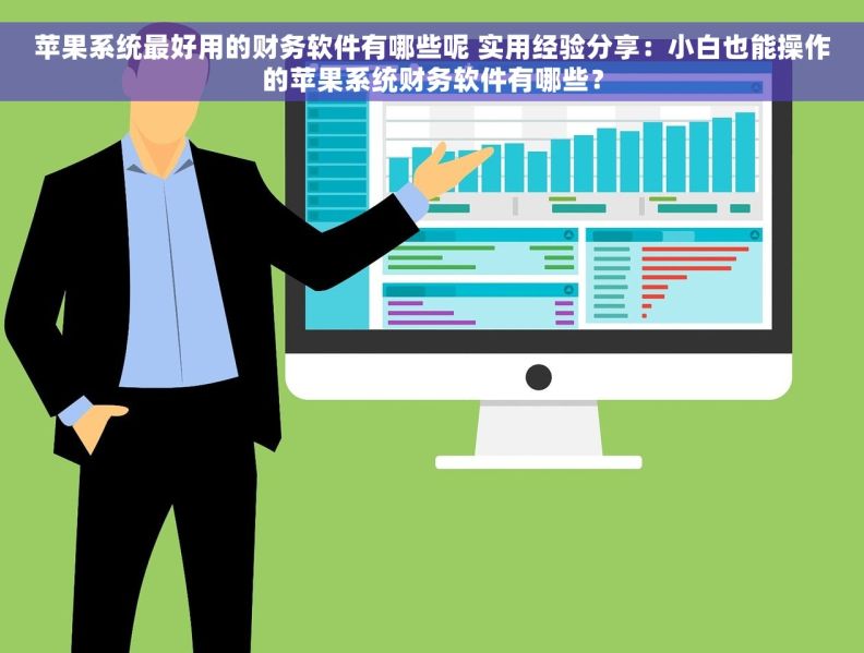 苹果系统最好用的财务软件有哪些呢 实用经验分享：小白也能操作的苹果系统财务软件有哪些？