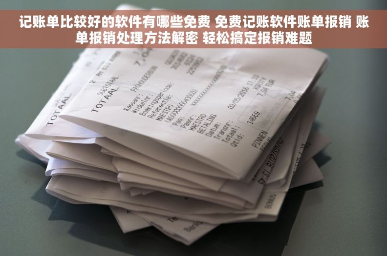 记账单比较好的软件有哪些免费 免费记账软件账单报销 账单报销处理方法解密 轻松搞定报销难题