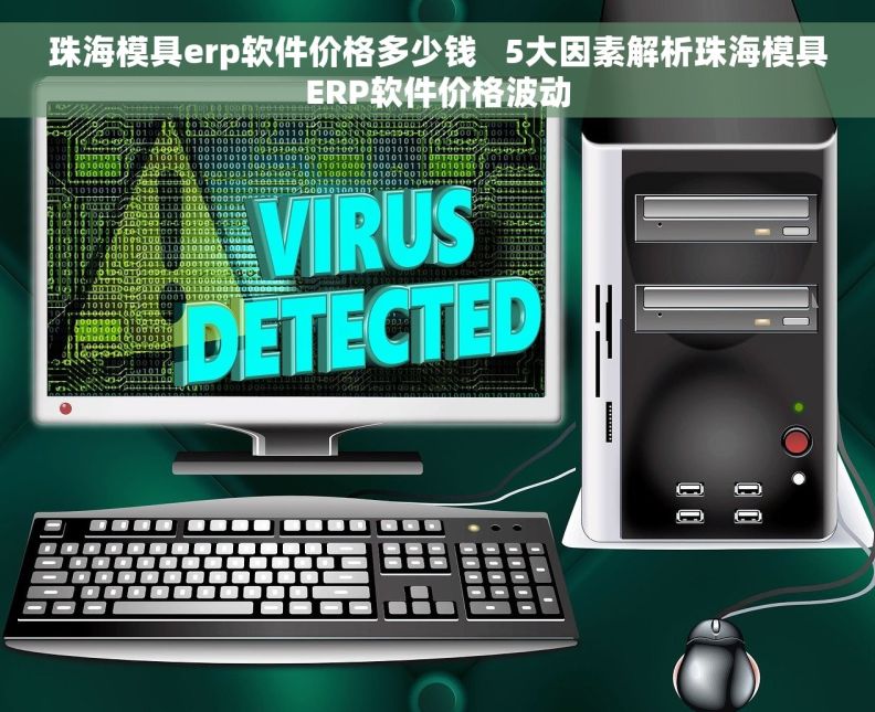 珠海模具erp软件价格多少钱   5大因素解析珠海模具ERP软件价格波动