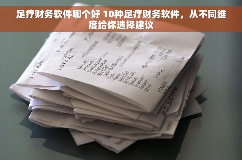 足疗财务软件哪个好 10种足疗财务软件，从不同维度给你选择建议