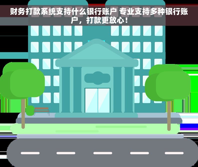 财务打款系统支持什么银行账户 专业支持多种银行账户，打款更放心！